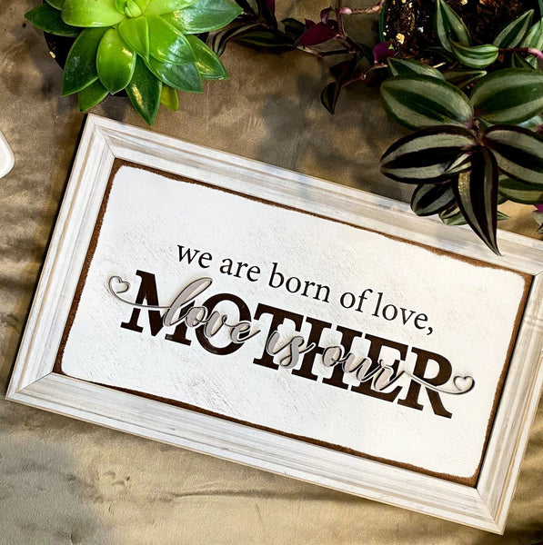 "We are born of love, love is our Mother" - Rumi - 14x8"